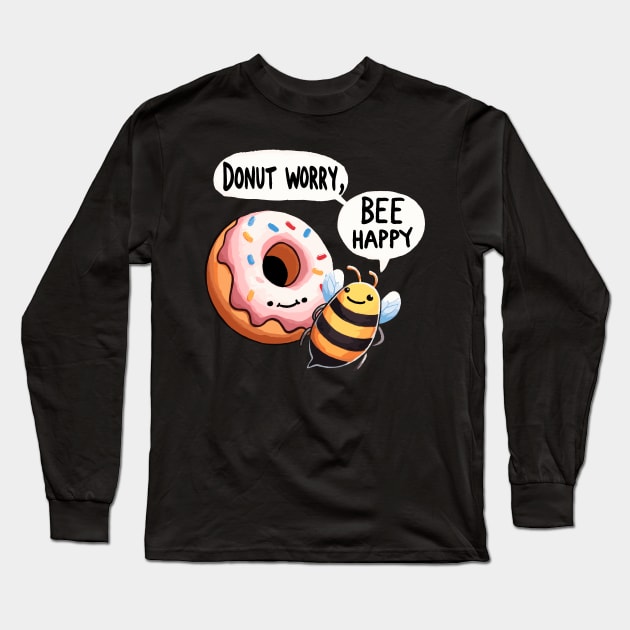 Donut worry bee Happy Bee Long Sleeve T-Shirt by DoodleDashDesigns